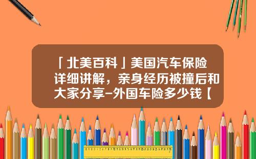 「北美百科」美国汽车保险详细讲解，亲身经历被撞后和大家分享-外国车险多少钱【新闻】.