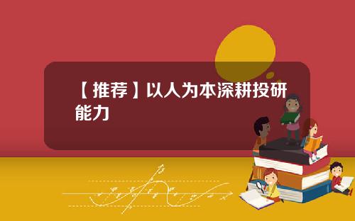 【推荐】以人为本深耕投研能力