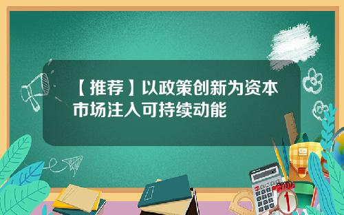 【推荐】以政策创新为资本市场注入可持续动能