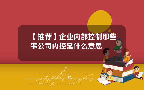 【推荐】企业内部控制那些事公司内控是什么意思