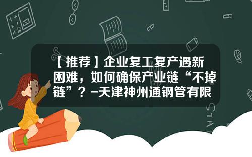 【推荐】企业复工复产遇新困难，如何确保产业链“不掉链”？-天津神州通钢管有限公司
