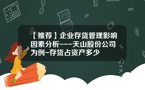 【推荐】企业存货管理影响因素分析---天山股份公司为例-存货占资产多少