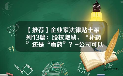【推荐】企业家法律贴士系列13篇：股权激励，“补药”还是“毒药”？-公司可以强制回收股权激励么