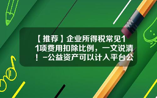 【推荐】企业所得税常见11项费用扣除比例，一文说清！-公益资产可以计入平台公司吗