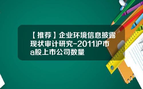 【推荐】企业环境信息披露现状审计研究-2011沪市a股上市公司数量