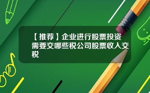 【推荐】企业进行股票投资需要交哪些税公司股票收入交税