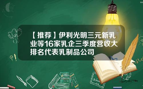 【推荐】伊利光明三元新乳业等16家乳企三季度营收大排名代表乳制品公司