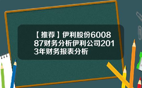【推荐】伊利股份600887财务分析伊利公司2013年财务报表分析