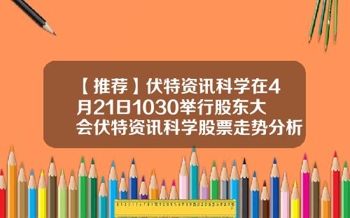 【推荐】伏特资讯科学在4月21日1030举行股东大会伏特资讯科学股票走势分析
