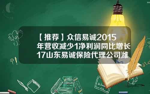 【推荐】众信易诚2015年营收减少1净利润同比增长17山东易诚保险代理公司潍坊