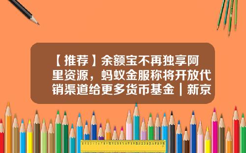 【推荐】余额宝不再独享阿里资源，蚂蚁金服称将开放代销渠道给更多货币基金｜新京报财讯-蚂蚁聚宝是什么公司的