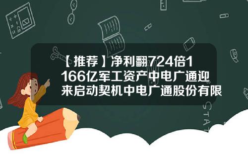 【推荐】净利翻724倍1166亿军工资产中电广通迎来启动契机中电广通股份有限公司