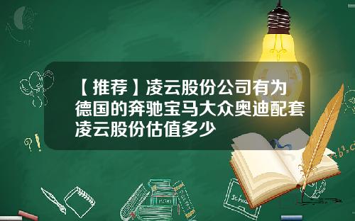 【推荐】凌云股份公司有为德国的奔驰宝马大众奥迪配套凌云股份估值多少