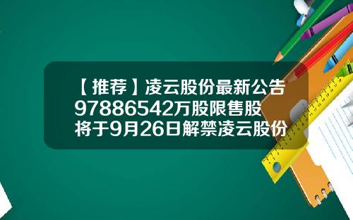【推荐】凌云股份最新公告97886542万股限售股将于9月26日解禁凌云股份估值多少