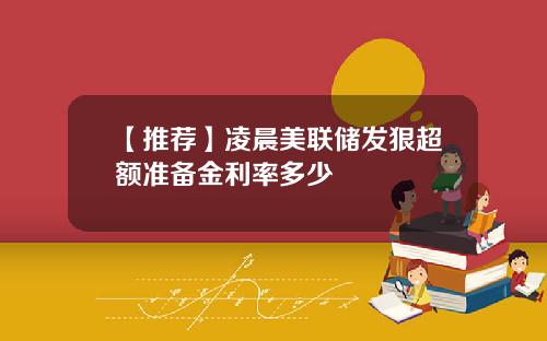 【推荐】凌晨美联储发狠超额准备金利率多少