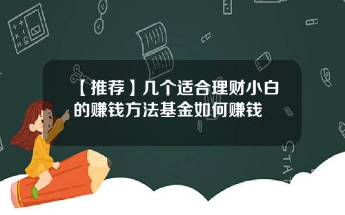 【推荐】几个适合理财小白的赚钱方法基金如何赚钱