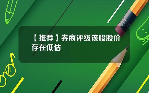 【推荐】券商评级该股股价存在低估