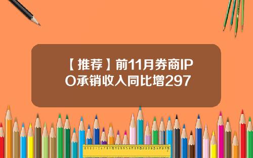 【推荐】前11月券商IPO承销收入同比增297