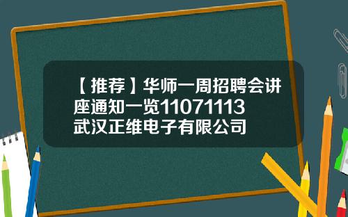 【推荐】华师一周招聘会讲座通知一览11071113武汉正维电子有限公司
