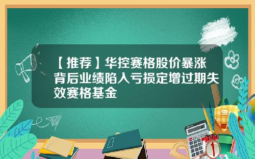 【推荐】华控赛格股价暴涨背后业绩陷入亏损定增过期失效赛格基金