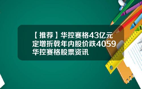 【推荐】华控赛格43亿元定增折戟年内股价跌4059华控赛格股票资讯
