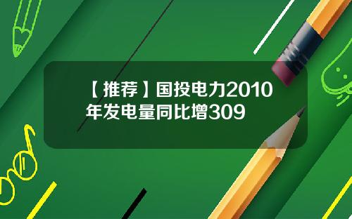【推荐】国投电力2010年发电量同比增309