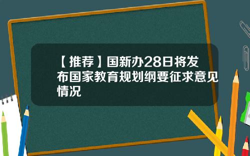 【推荐】国新办28日将发布国家教育规划纲要征求意见情况