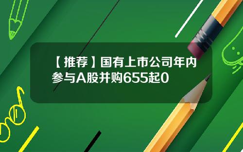 【推荐】国有上市公司年内参与A股并购655起0