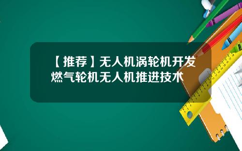 【推荐】无人机涡轮机开发燃气轮机无人机推进技术