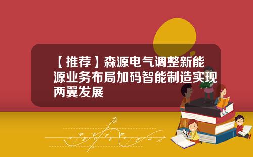 【推荐】森源电气调整新能源业务布局加码智能制造实现两翼发展
