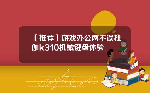 【推荐】游戏办公两不误杜伽k310机械键盘体验