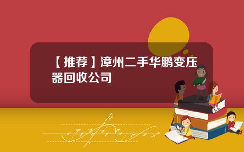 【推荐】漳州二手华鹏变压器回收公司