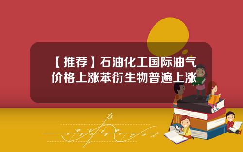 【推荐】石油化工国际油气价格上涨苯衍生物普遍上涨
