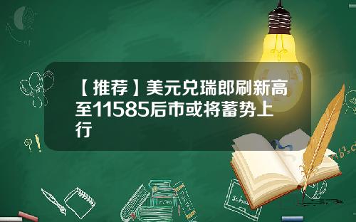 【推荐】美元兑瑞郎刷新高至11585后市或将蓄势上行