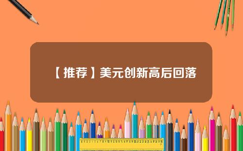 【推荐】美元创新高后回落