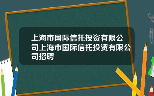 上海市国际信托投资有限公司上海市国际信托投资有限公司招聘
