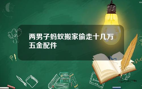 两男子蚂蚁搬家偷走十几万五金配件