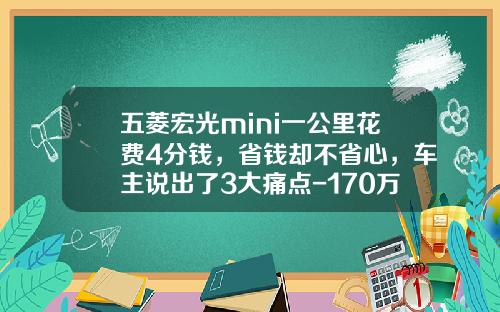 五菱宏光mini一公里花费4分钱，省钱却不省心，车主说出了3大痛点-170万的车保费多少【新闻】.