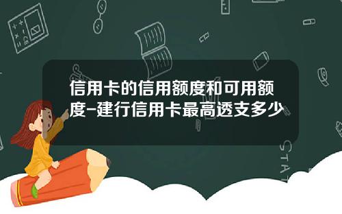信用卡的信用额度和可用额度-建行信用卡最高透支多少