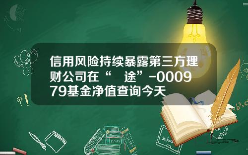 信用风险持续暴露第三方理财公司在“囧途”-000979基金净值查询今天
