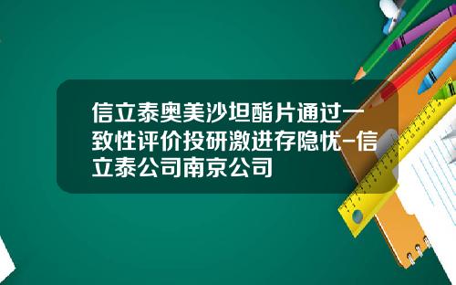 信立泰奥美沙坦酯片通过一致性评价投研激进存隐忧-信立泰公司南京公司