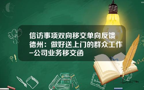 信访事项双向移交单向反馈德州：做好送上门的群众工作-公司业务移交函