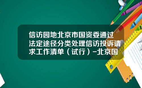 信访园地北京市国资委通过法定途径分类处理信访投诉请求工作清单（试行）-北京国资委多少人