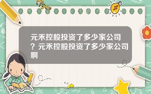 元禾控股投资了多少家公司？元禾控股投资了多少家公司啊