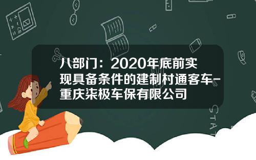 八部门：2020年底前实现具备条件的建制村通客车-重庆柒极车保有限公司