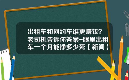 出租车和网约车谁更赚钱？老司机告诉你答案-眼里出租车一个月能挣多少死【新闻】