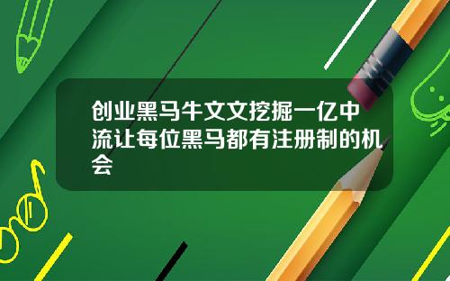 创业黑马牛文文挖掘一亿中流让每位黑马都有注册制的机会