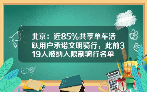 北京：近85%共享单车活跃用户承诺文明骑行，此前319人被纳入限制骑行名单