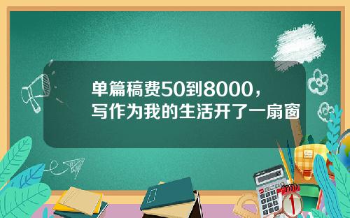 单篇稿费50到8000，写作为我的生活开了一扇窗