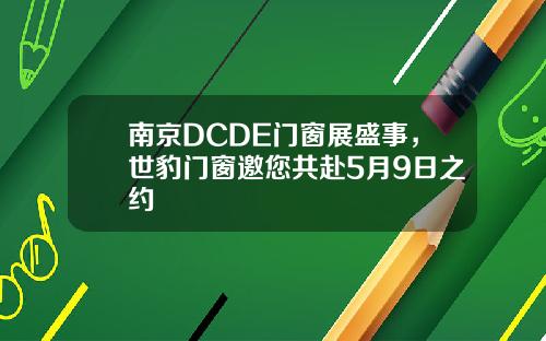 南京DCDE门窗展盛事，世豹门窗邀您共赴5月9日之约